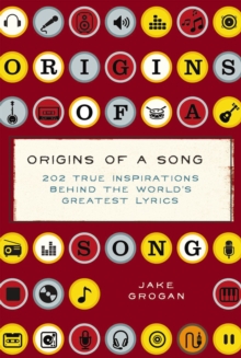 Origins of a Song : 202 true inspirations behind the world's greatest lyrics, Hardback Book Origins of a Song : 202 true inspirations behind the world's greatest lyrics, Hardback Book