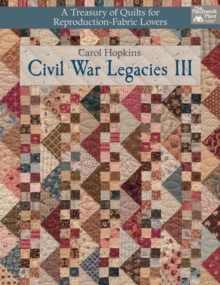 Civil War Legacies III : A Treasury of Quilts for Reproduction-Fabric Lovers, Paperback / softback Book Civil War Legacies III : A Treasury of Quilts for Reproduction-Fabric Lovers, Paperback / softback Book