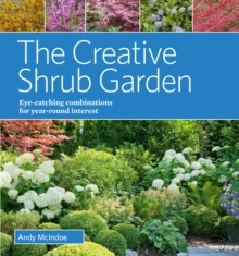 The Creative Shrub Garden : Eye-Catching Combinations That Make Shrubs the Stars of Your Garden, Hardback Book The Creative Shrub Garden : Eye-Catching Combinations That Make Shrubs the Stars of Your Garden, Hardback Book