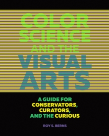 Color Science and the Visual Arts - A Guide for Conservations, Curators, and the Curious, Paperback / softback Book Color Science and the Visual Arts - A Guide for Conservations, Curators, and the Curious, Paperback / softback Book