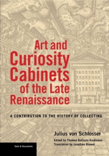 Art and Curiosity Cabinets of the Late Renaissance : A Contribution to the History of Collecting