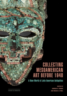 Collecting Mesoamerican Art before 1940 : A New World of Latin American Antiquities