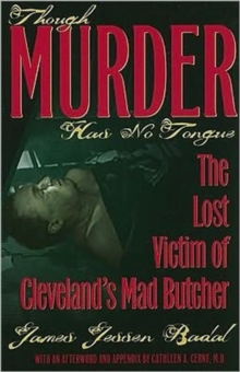 Though Murder Has No Tongue : The Lost Victim of Cleveland's Mad Butcher