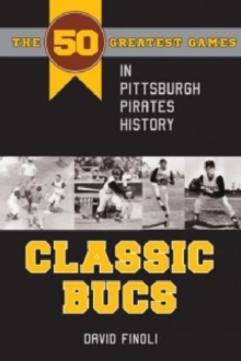 Classic Bucs : The 50 Greatest Games in Pittsburgh Pirates History