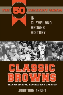 Classic Browns : The 50 Greatest Games in Cleveland Browns History
