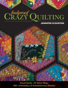 Foolproof Crazy Quilting : Visual Guide-25 Stitch Maps * 100+ Embroidery & Embellishment Stitches, Paperback / softback Book Foolproof Crazy Quilting : Visual Guide-25 Stitch Maps * 100+ Embroidery & Embellishment Stitches, Paperback / softback Book