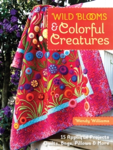 Wild Blooms & Colorful Creatures : 15 Applique Projects * Quilts, Bags, Pillows & More, Paperback / softback Book Wild Blooms & Colorful Creatures : 15 Applique Projects * Quilts, Bags, Pillows & More, Paperback / softback Book