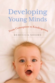 Developing Young Minds : From Conception to Kindergarten, Hardback Book Developing Young Minds : From Conception to Kindergarten, Hardback Book