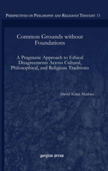 Common Grounds without Foundations : A Pragmatic Approach to Ethical Disagreements Across Cultural, Philosophical, and Religious Traditions