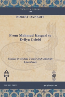 From Mahmud Kasgari to Evliya Celebi : Studies in Middle Turkic and Ottoman Literatures