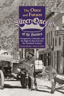 The Once and Future Silver Queen of the Rockies : Georgetown, Colorado, and the Fight for Survival Into the Twentieth Century, Hardback Book The Once and Future Silver Queen of the Rockies : Georgetown, Colorado, and the Fight for Survival Into the Twentieth Century, Hardback Book