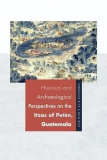 Historical and Archaeological Perspectives on the Itzas of Pet n, Guatemala, Hardback Book Historical and Archaeological Perspectives on the Itzas of Pet n, Guatemala, Hardback Book