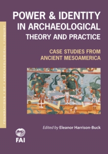 Power and Identity in Archaeological Theory and Practice : Case Studies from Ancient Mesoamerica