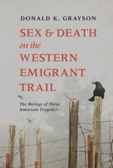 Sex and Death on the Western Emigrant Trail : The Biology of Three American Tragedies, Paperback / softback Book Sex and Death on the Western Emigrant Trail : The Biology of Three American Tragedies, Paperback / softback Book