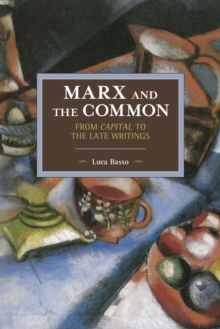 Marx And The Commons: From Capital To The Late Writings : Historical Materialism Volume 105, Paperback / softback Book Marx And The Commons: From Capital To The Late Writings : Historical Materialism Volume 105, Paperback / softback Book