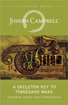 The Skeleton Key to Finnegans Wake : Unlocking James Joyce's Masterwork, Paperback / softback Book The Skeleton Key to Finnegans Wake : Unlocking James Joyce's Masterwork, Paperback / softback Book