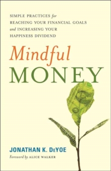 Mindful Money : Simple Practices for Reaching Your Financial Goals and Increasing Your Happiness Dividend, Paperback / softback Book Mindful Money : Simple Practices for Reaching Your Financial Goals and Increasing Your Happiness Dividend, Paperback / softback Book