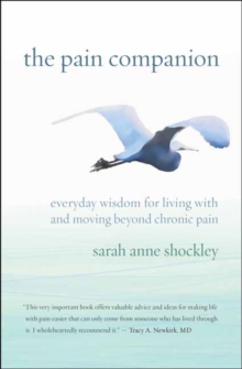 The Pain Companion : Everyday Wisdom for Living with and Moving Beyond Chronic Pain, Paperback / softback Book The Pain Companion : Everyday Wisdom for Living with and Moving Beyond Chronic Pain, Paperback / softback Book