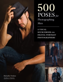 500 Poses For Photographing Men : A Visual Sourcebook for Digital Portrait Photographers, Paperback / softback Book 500 Poses For Photographing Men : A Visual Sourcebook for Digital Portrait Photographers, Paperback / softback Book