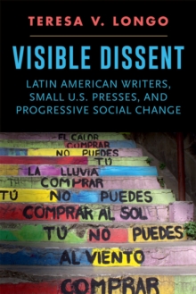 Visible Dissent : Latin American Writers, Small U.S. Presses, and Progressive Social Change, Paperback / softback Book Visible Dissent : Latin American Writers, Small U.S. Presses, and Progressive Social Change, Paperback / softback Book