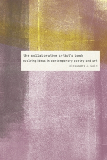 The Collaborative Artist's Book : Evolving Ideas in Contemporary Poetry and Art