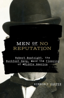 Men of No Reputation : Robert Boatright, the Buckfoot Gang, and the Fleecing of Middle America