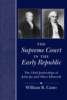 The Supreme Court in the Early Republic : The Chief Justiceships of John Jay and Oliver Ellsworth