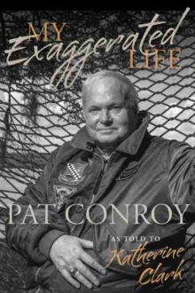 My Exaggerated Life : Pat Conroy, Hardback Book My Exaggerated Life : Pat Conroy, Hardback Book