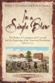 In a Single Blow : The Battles of Lexington and Concord and the Beginning of the American Revolution