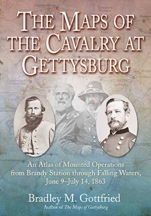 The Maps of the Cavalry at Gettysburg : An Atlas of Mounted Operations from Brandy Station Through Falling Waters, June 9 – July 14, 1863