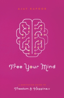 Free Your Mind : A Meditation Guide to Freedom and Happiness, Paperback / softback Book Free Your Mind : A Meditation Guide to Freedom and Happiness, Paperback / softback Book