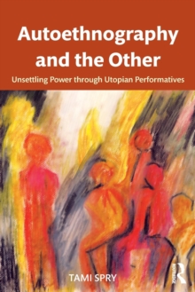 Autoethnography and the Other : Unsettling Power through Utopian Performatives