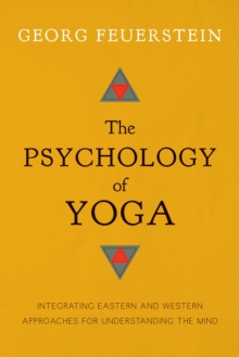 The Psychology of Yoga : Integrating Eastern and Western Approaches for Understanding the Mind, Paperback / softback Book The Psychology of Yoga : Integrating Eastern and Western Approaches for Understanding the Mind, Paperback / softback Book