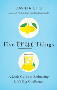 Five True Things : A Little Guide to Embracing Life's Big Challenges, Paperback / softback Book Five True Things : A Little Guide to Embracing Life's Big Challenges, Paperback / softback Book
