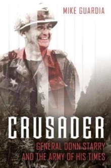 Crusader : General Donn Starry and the Army of His Times, Hardback Book Crusader : General Donn Starry and the Army of His Times, Hardback Book