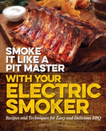 Smoke It Like a Pit Master with Your Electric Smoker : Recipes and Techniques for Easy and Delicious BBQ, Paperback / softback Book Smoke It Like a Pit Master with Your Electric Smoker : Recipes and Techniques for Easy and Delicious BBQ, Paperback / softback Book