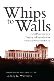 Whips to Walls : Naval Discipline from Flogging to Progressive Era Reform at Portsmouth Prison