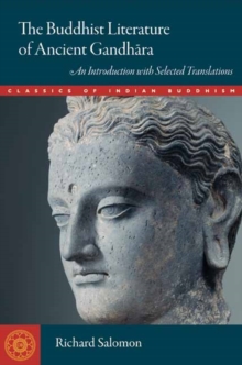 The Buddhist Literature of Ancient Gandhara : An Introduction with Selected Translations, Paperback / softback Book The Buddhist Literature of Ancient Gandhara : An Introduction with Selected Translations, Paperback / softback Book