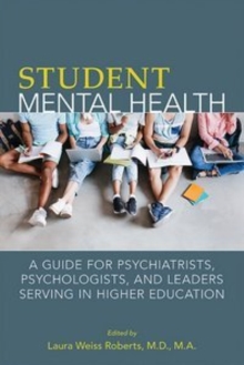 Student Mental Health : A Guide for Psychiatrists, Psychologists, and Leaders Serving in Higher Education, Paperback / softback Book Student Mental Health : A Guide for Psychiatrists, Psychologists, and Leaders Serving in Higher Education, Paperback / softback Book