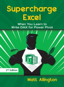 Supercharge Excel : When you learn to Write DAX for Power Pivot, Paperback / softback Book Supercharge Excel : When you learn to Write DAX for Power Pivot, Paperback / softback Book