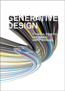 Generative Design : Visualize, Program, and Create with Processing, Hardback Book Generative Design : Visualize, Program, and Create with Processing, Hardback Book