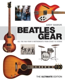 Babiuk Andy Beatles Gear the Ultimate Edition BAM Book : All the Fab Four's Instruments from Stage to Studio, Paperback Book Babiuk Andy Beatles Gear the Ultimate Edition BAM Book : All the Fab Four's Instruments from Stage to Studio, Paperback Book