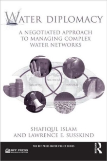Water Diplomacy : A Negotiated Approach to Managing Complex Water Networks