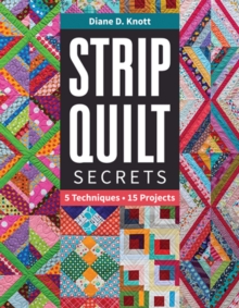 Strip Quilt Secrets : 5 Techniques, 15 Projects, Paperback / softback Book Strip Quilt Secrets : 5 Techniques, 15 Projects, Paperback / softback Book