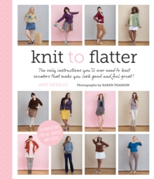 Knit to Flatter : The Only Instructions You'll Ever Need to Knit Sweaters That Make You Look Good and Feel Great!, Paperback Book Knit to Flatter : The Only Instructions You'll Ever Need to Knit Sweaters That Make You Look Good and Feel Great!, Paperback Book