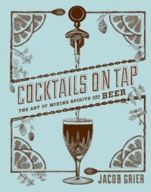 Cocktails on Tap : The Art of Mixing Spirits and Beer, Hardback Book Cocktails on Tap : The Art of Mixing Spirits and Beer, Hardback Book
