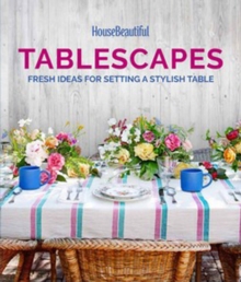 House Beautiful Tablescapes : Fresh Ideas for Setting a Stylish Table, Hardback Book House Beautiful Tablescapes : Fresh Ideas for Setting a Stylish Table, Hardback Book
