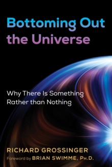 Bottoming Out the Universe : Why There Is Something Rather than Nothing, Paperback / softback Book Bottoming Out the Universe : Why There Is Something Rather than Nothing, Paperback / softback Book