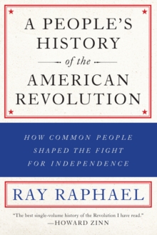 A People's History Of The American Revolution : How Common People Shaped the Fight for Independence, Paperback / softback Book A People's History Of The American Revolution : How Common People Shaped the Fight for Independence, Paperback / softback Book