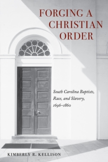 Forging a Christian Order : South Carolina Baptists, Race, and Slavery, 1696-1860
